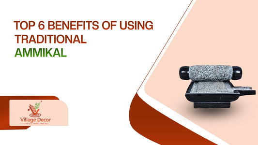 Top 6 Benefits of Using Traditional Ammikal